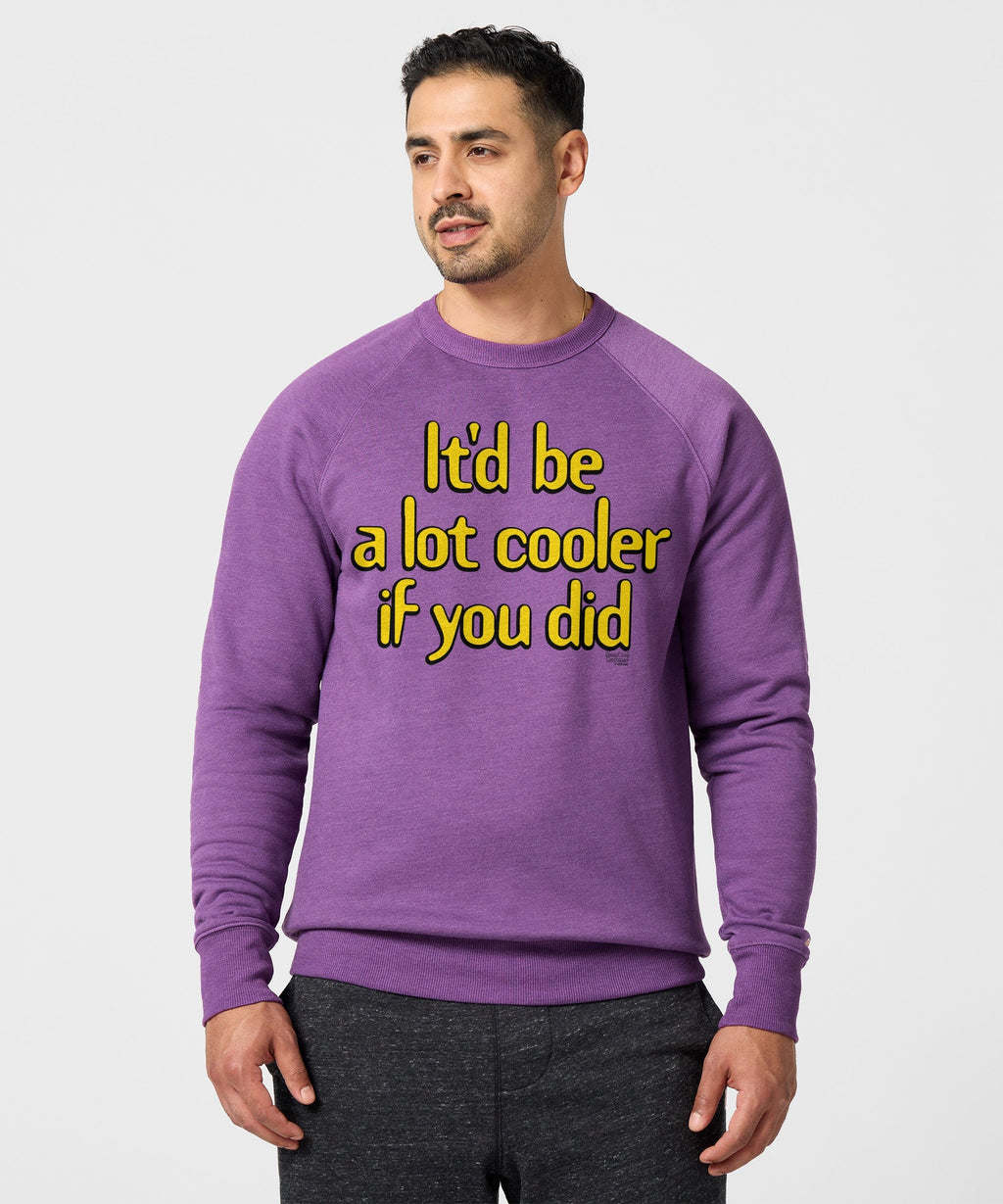 It'd Be A Lot Cooler If You Did Crewneck