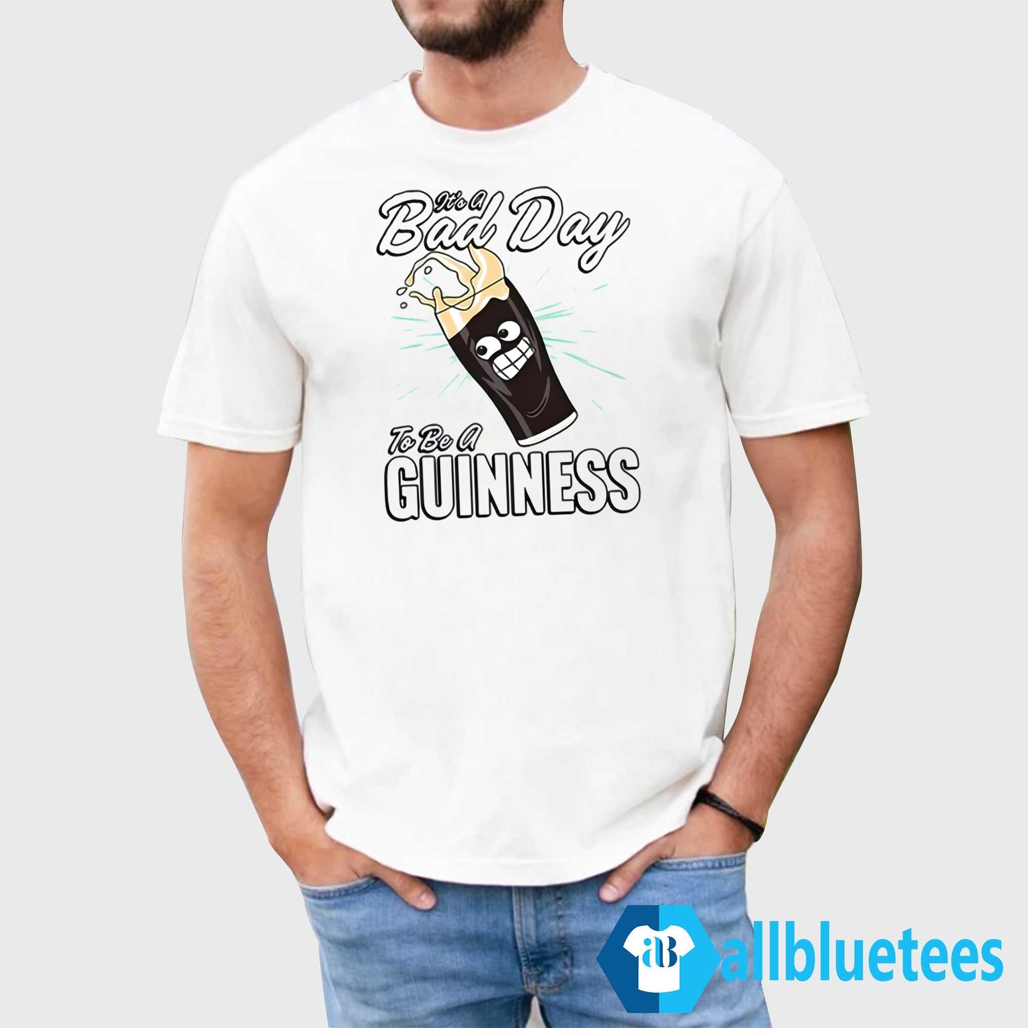 It’s A Bad Day To Be A Guinness Shirt