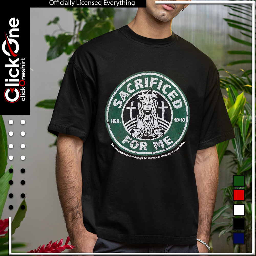 Jesus Christ Sacrificed for me Heb 10 10 we have been made holy through the body shirt