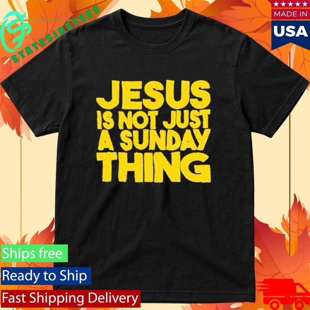 Jesus Is Not Just A Sunday Thing Shirt