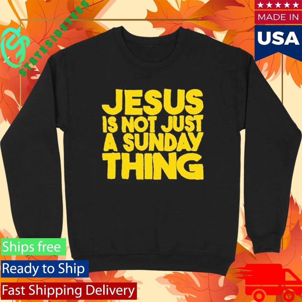 Jesus Is Not Just A Sunday Thing Shirt