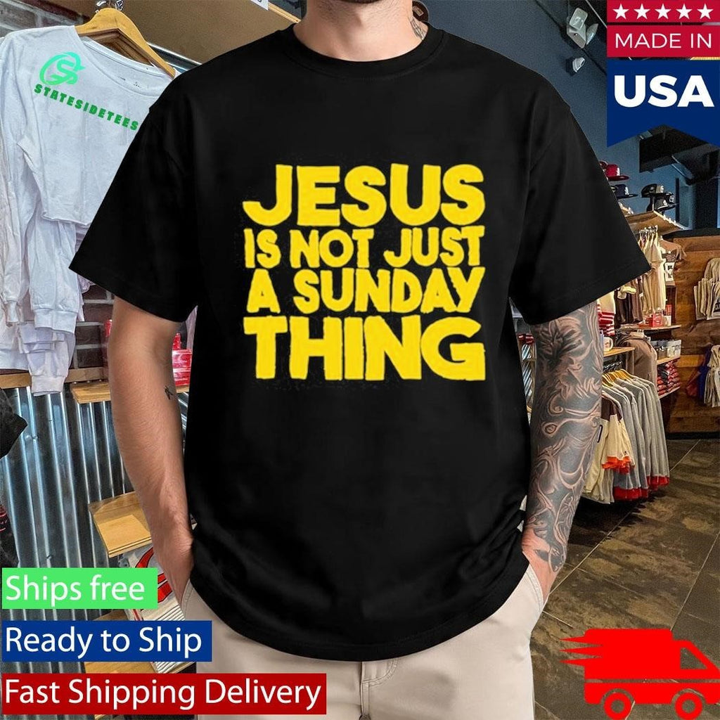 Jesus Is Not Just A Sunday Thing Shirt