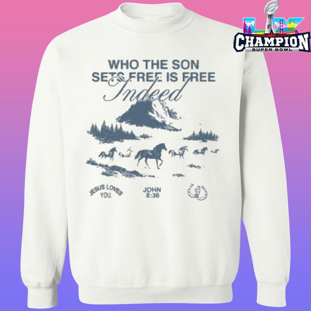 Jesus Loves You Who The Son Sets Free Is Free Indeed Shirt