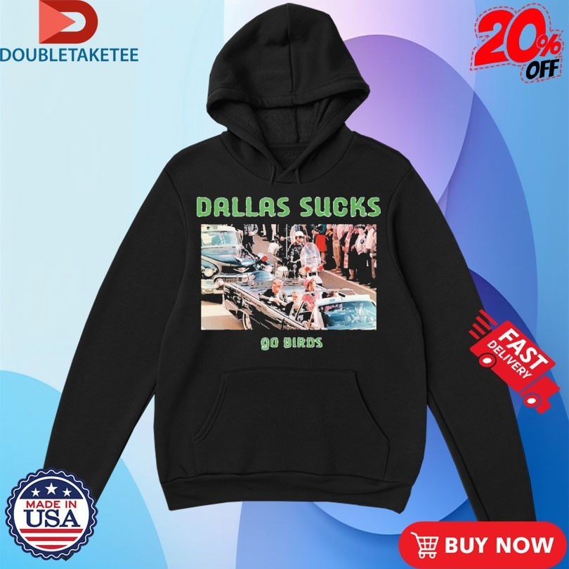 John F Kennedy Dallas Sucks Go Birds Shirts