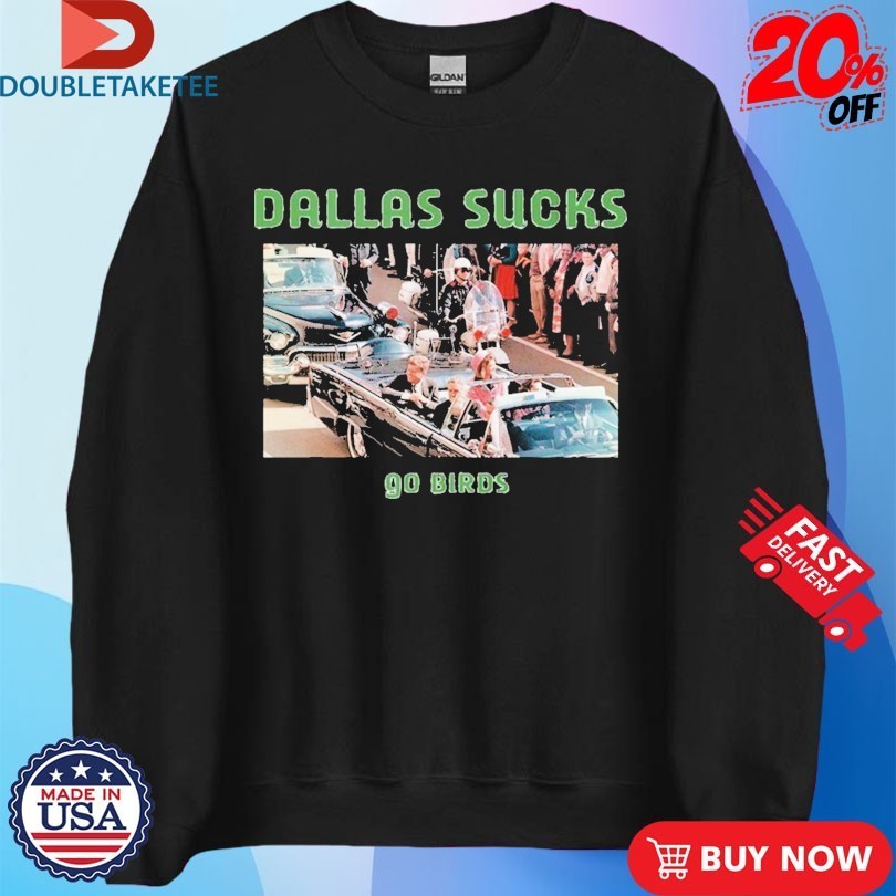 John F Kennedy Dallas Sucks Go Birds Shirts