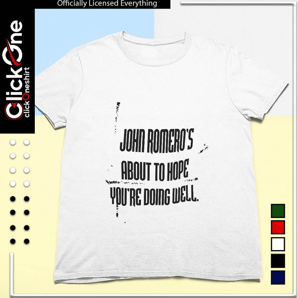 John Romero John Romero’s about to hope you’re doing well shirt