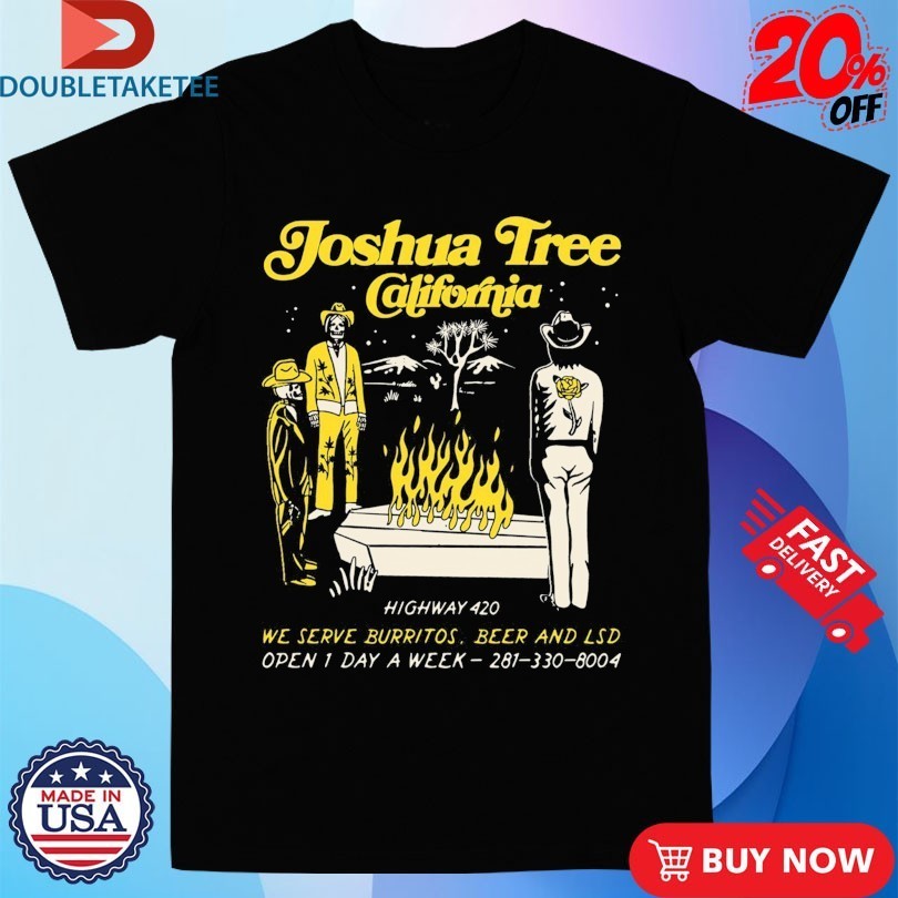Joshua Tree California Highway 420 We Serve Burritos Beer And Lsd Open 1 Day A Week Cafe Pepper Coffin Skeletons Shirts
