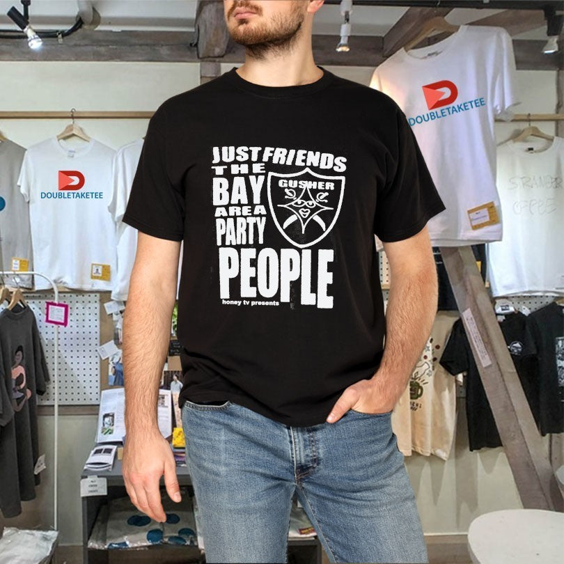 Just Friends The Bay Area Party People Gusher Shirts