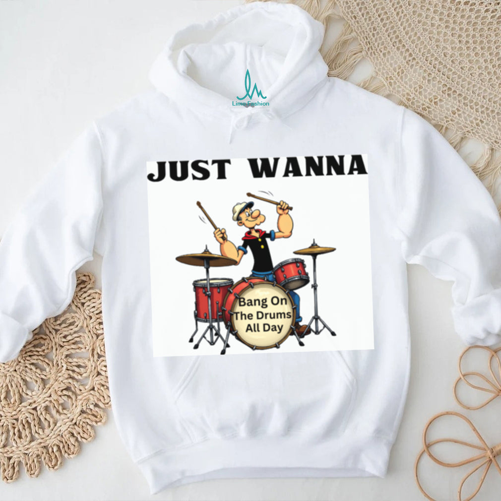 Just Wanna Bang On The Drums All Day Popeye Parody Tee