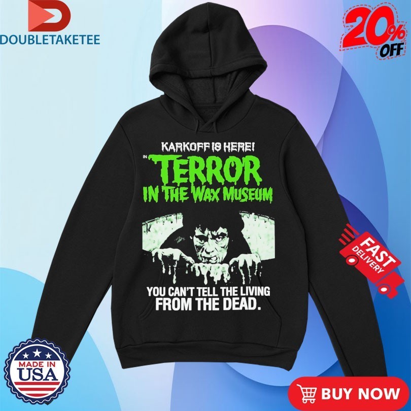 Karkoff Is Here Terror In The Wax Museum You Can’t Tell The Living From The Dead Shirts