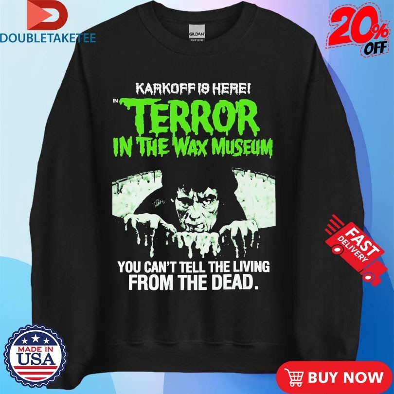 Karkoff Is Here Terror In The Wax Museum You Can’t Tell The Living From The Dead Shirts