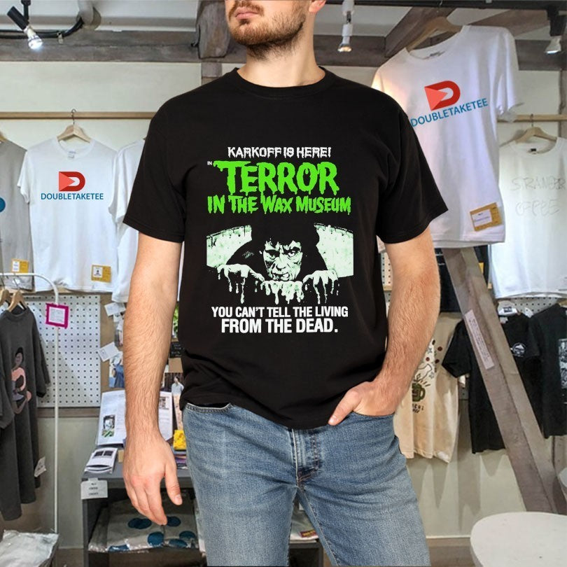 Karkoff Is Here Terror In The Wax Museum You Can’t Tell The Living From The Dead Shirts