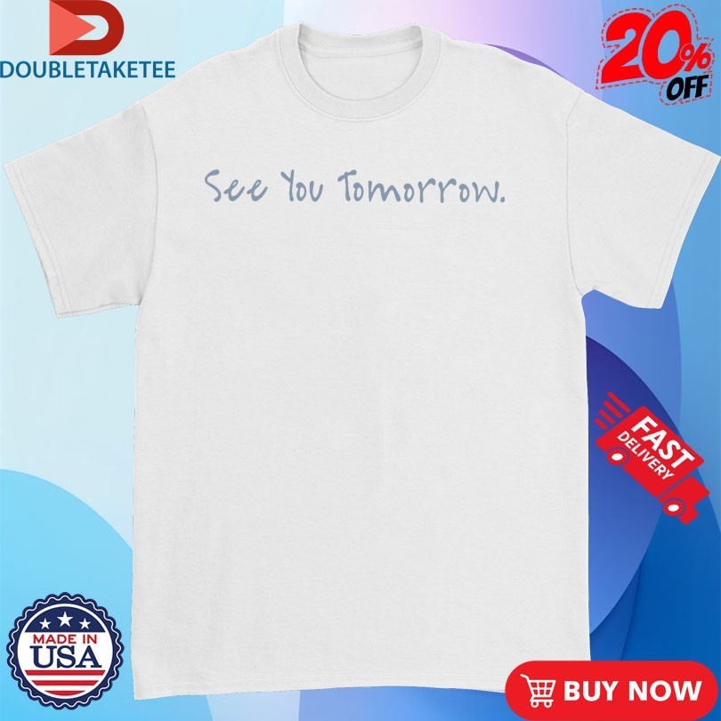 Katie Florence See You Tomorrow Shirts