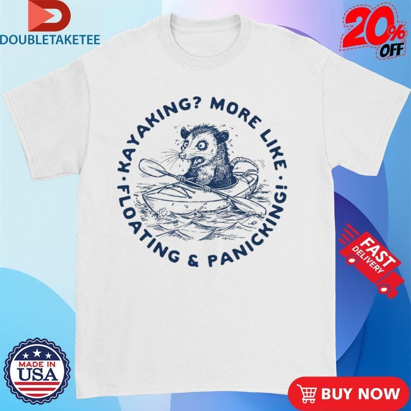 Kayaking More Like Floating And Panicking Opossum Shirts