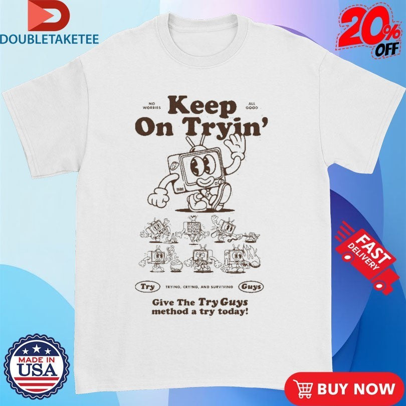 Keep On Tryin’ Give The Try Guys Method A Try Today Trying Crying And Surviving Shirts