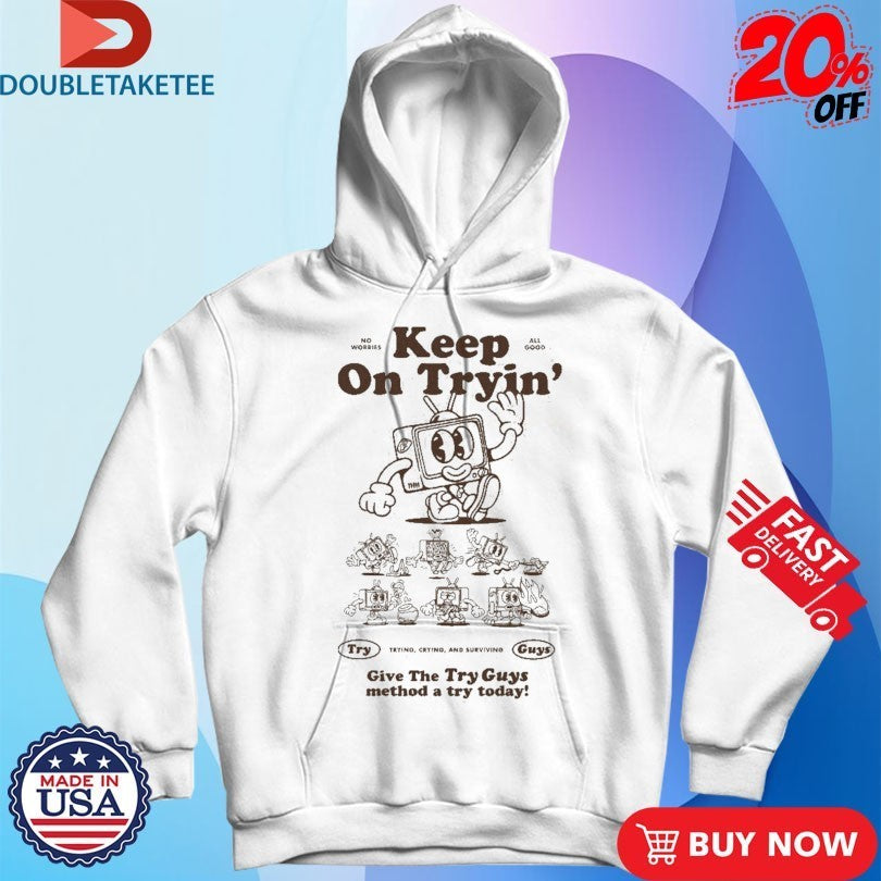 Keep On Tryin’ Give The Try Guys Method A Try Today Trying Crying And Surviving Shirts