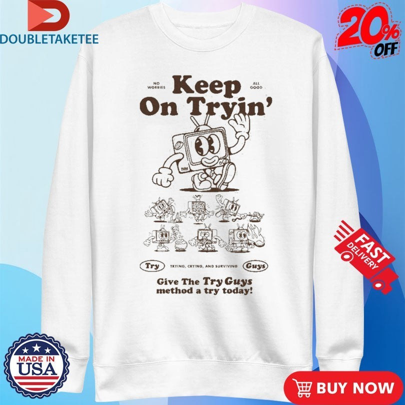 Keep On Tryin’ Give The Try Guys Method A Try Today Trying Crying And Surviving Shirts