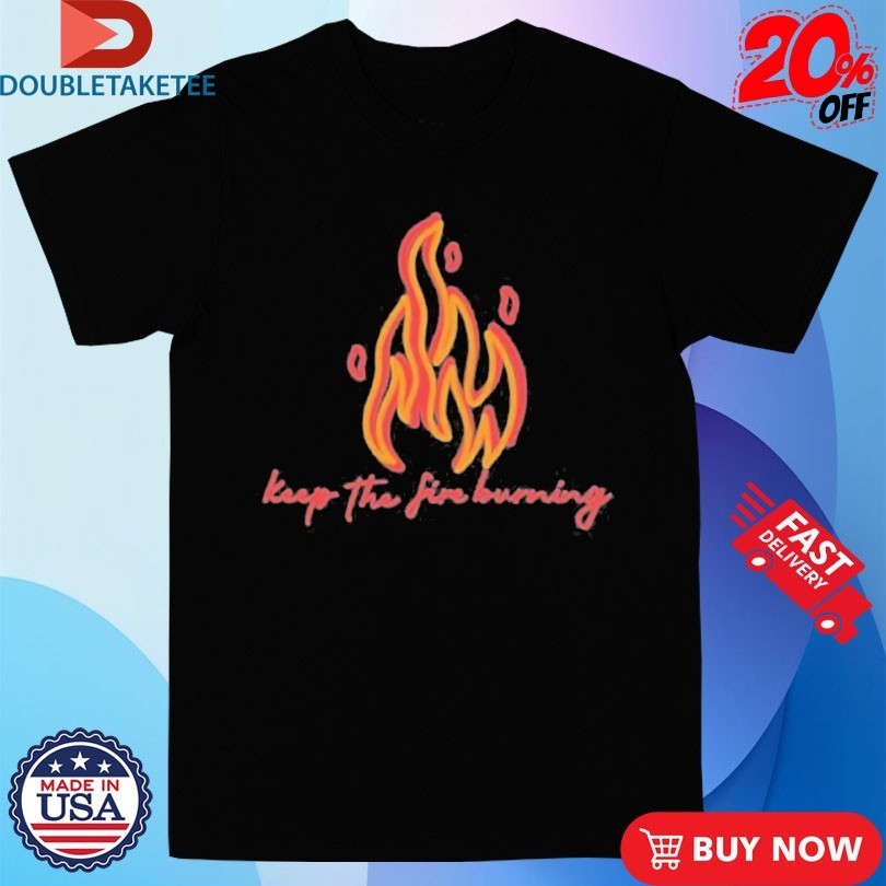 Keep The Fire Burning Flames T-shirts
