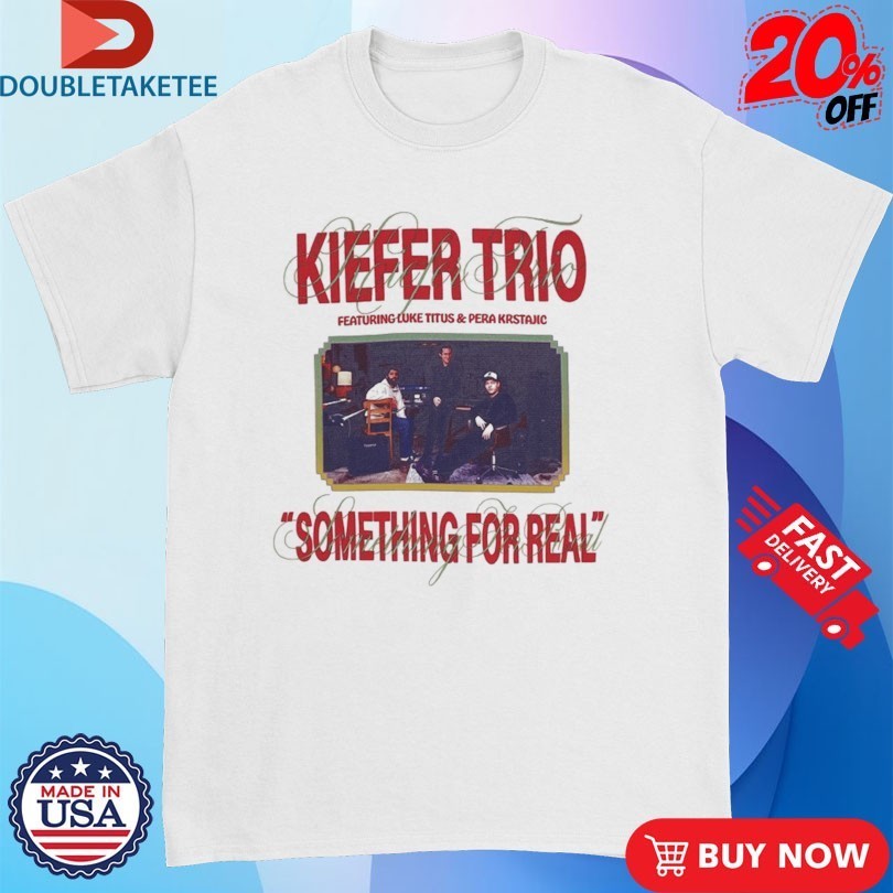 Kiefer Trio Something For Real T-shirts