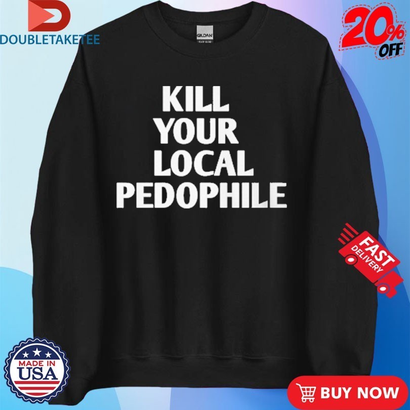 Kill Your Local Pedophile Shirt