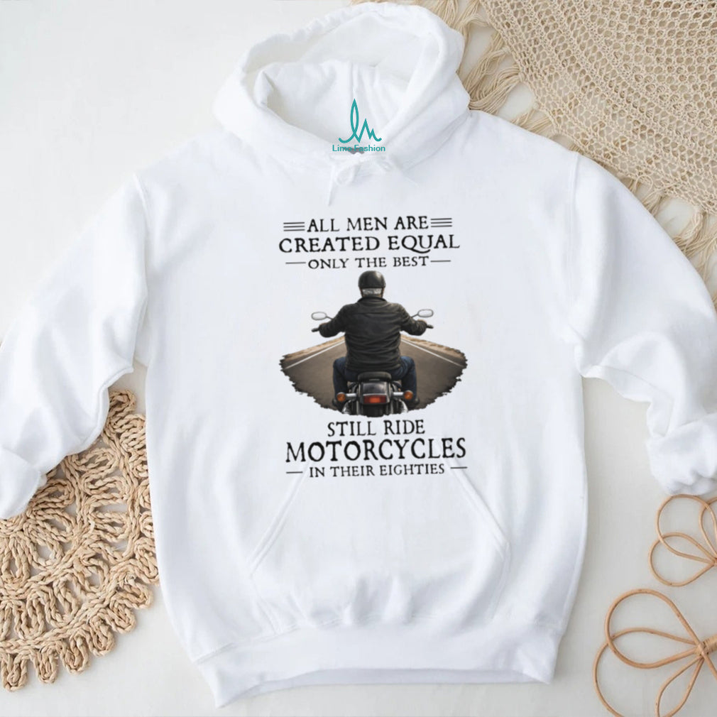 All Men Created Equal Best Still Ride Motorcycles In Their Eighties T Shirt