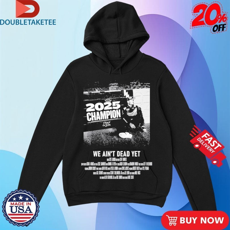 Kyle Larson 2X We Ain’t Dead Yet Champion 2025 Shirts