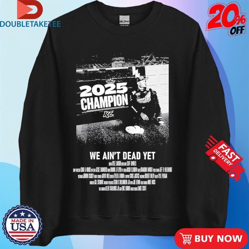 Kyle Larson 2X We Ain’t Dead Yet Champion 2025 Shirts