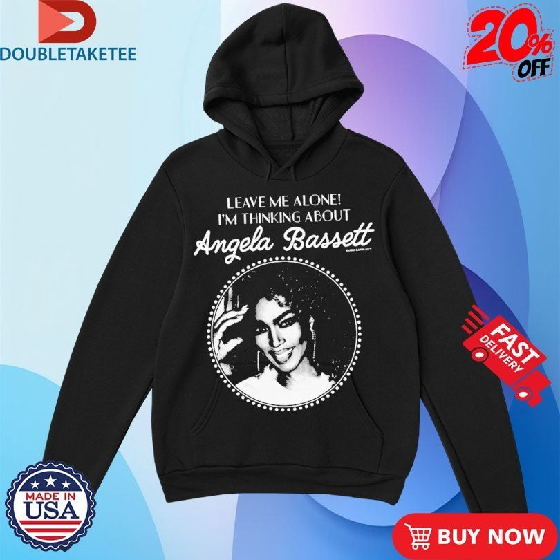 Leave Me Alone I’m Thinking About Angela Bassett Shirts