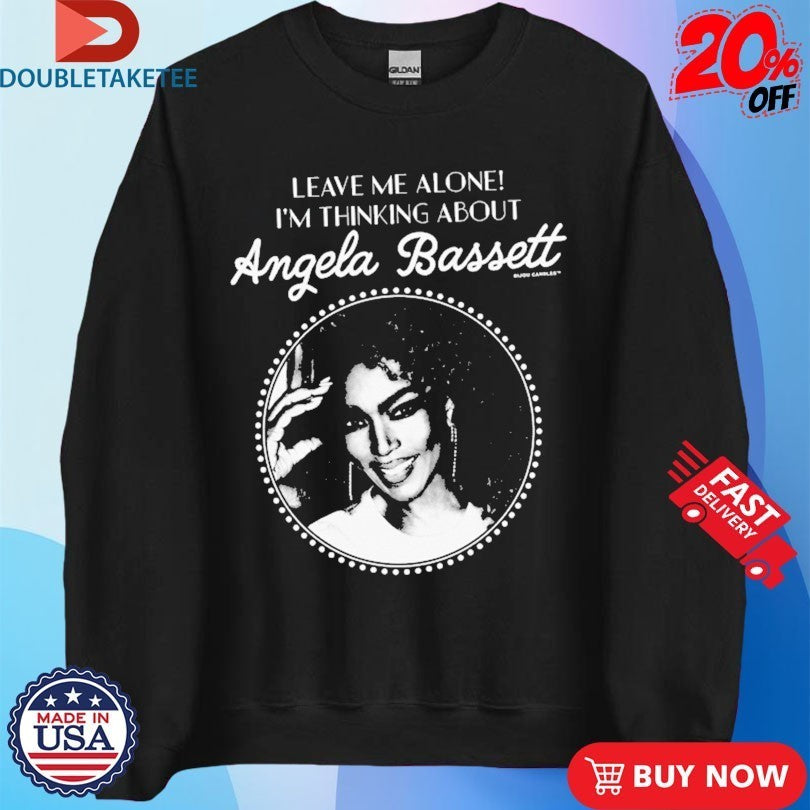 Leave Me Alone I’m Thinking About Angela Bassett Shirts