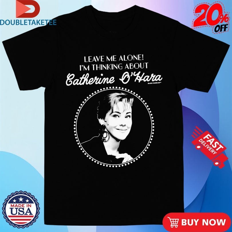 Leave Me Alone I’m Thinking About Catherine O’Hara Shirts