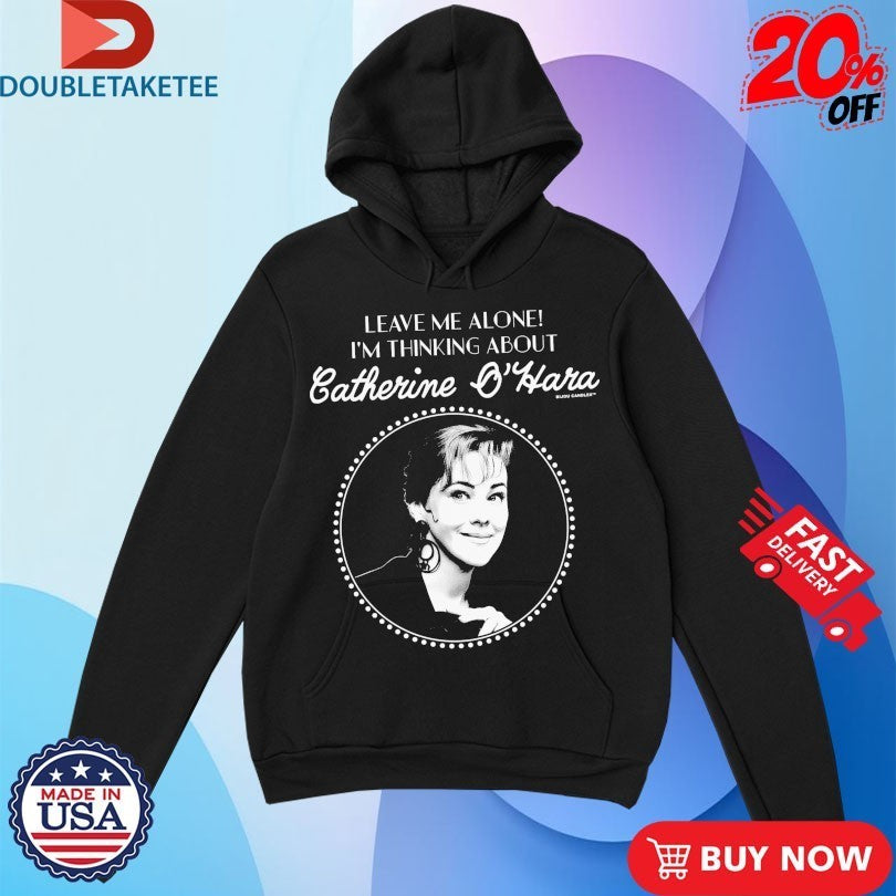 Leave Me Alone I’m Thinking About Catherine O’Hara Shirts
