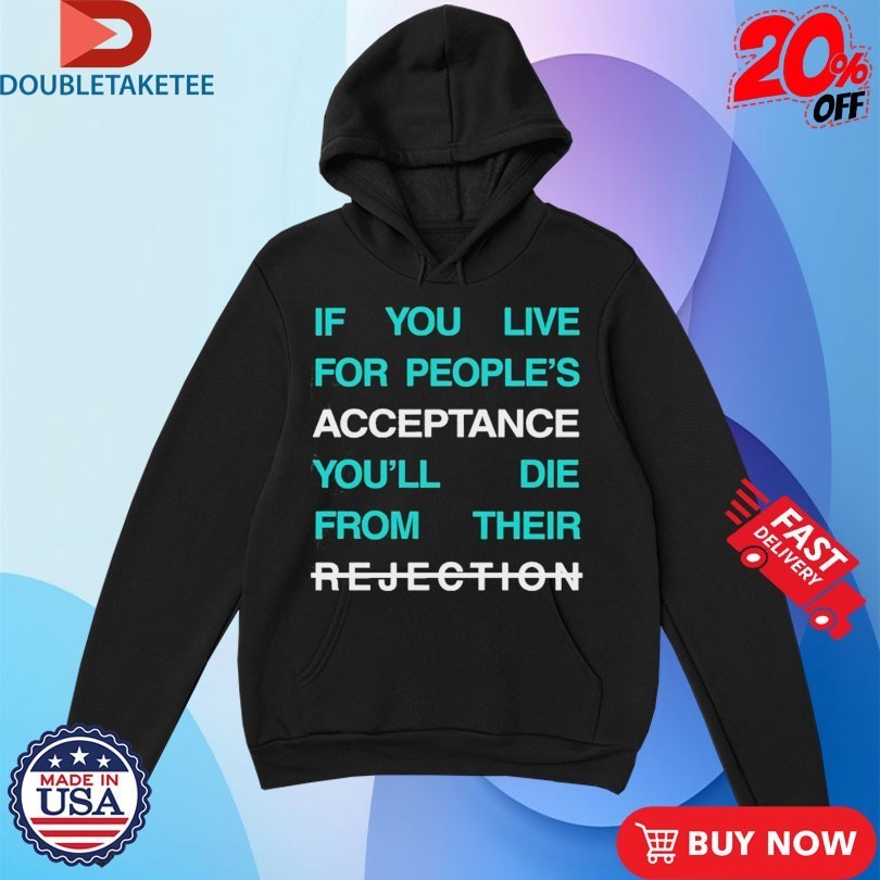 Lecrae If You Live For People’s Acceptance You’ll Die From Their Rejection Shirts