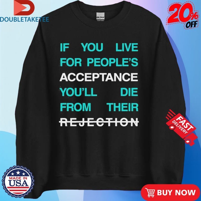 Lecrae If You Live For People’s Acceptance You’ll Die From Their Rejection Shirts