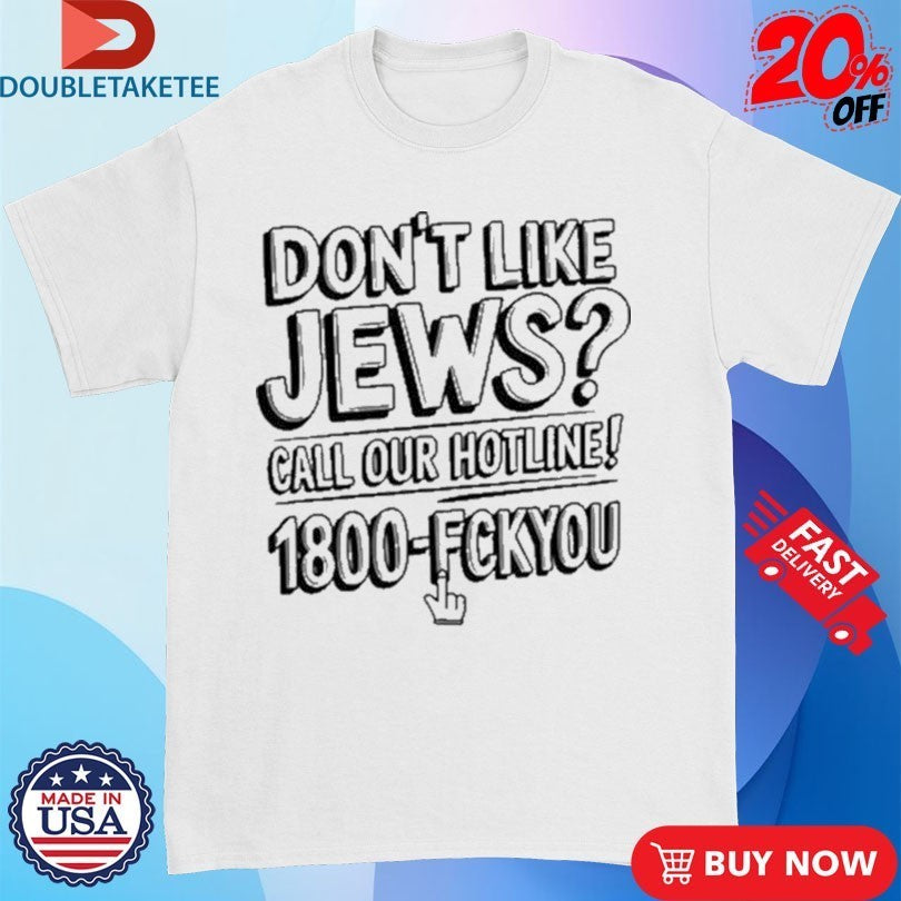Like Jews Call Our Hotline 1800 Fck You Shirts