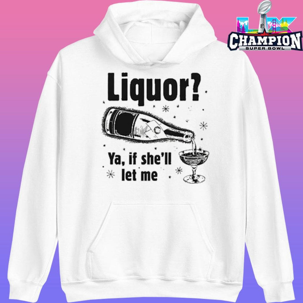 Liquor Ya If She’ll Let Me Shirt