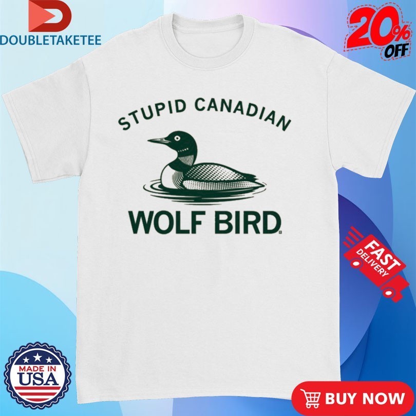 Loon Stupid Canadian Wolf Bird Shirts