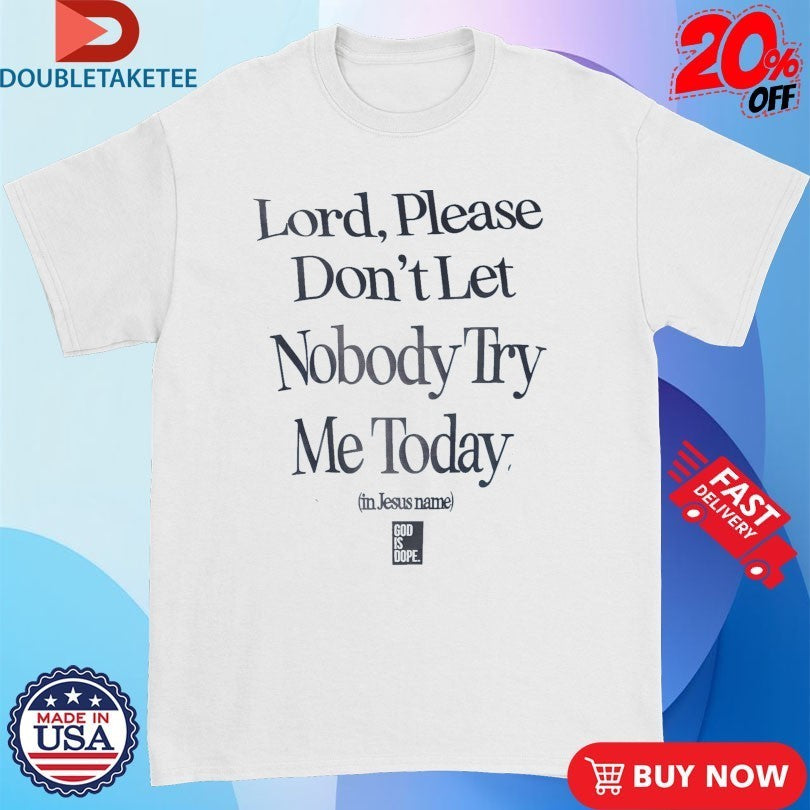 Lord Please Don’t Let Nobody Try Me Today In Jesus Name God Is Dope Shirts