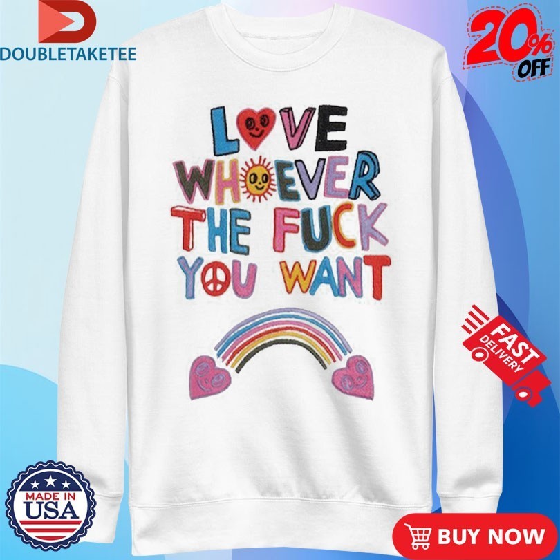 Love Whoever The Fuck You Want Hearts Rainbow Shirts