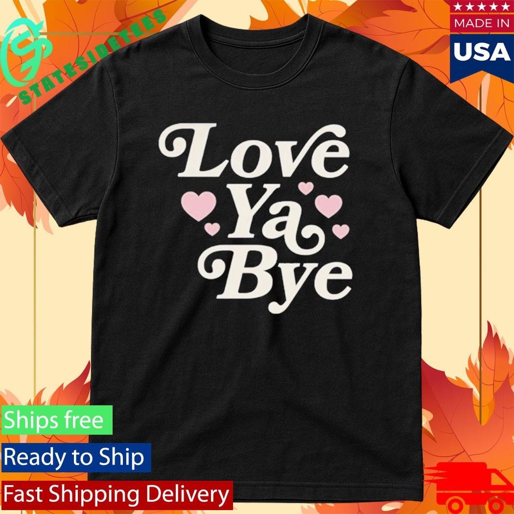 Love Ya Bye Shirt
