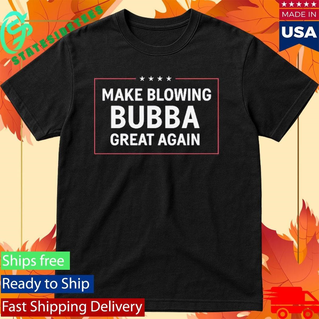 Make Blowing Bubba Great Again Shirt