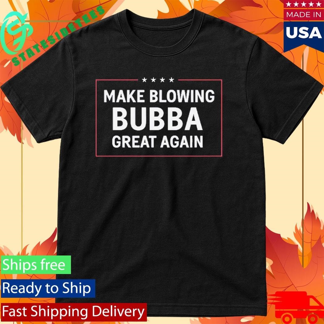 Make Blowing Bubba Great Again Shirt