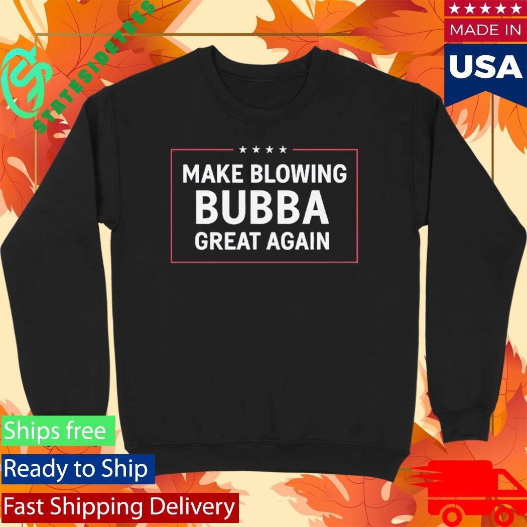 Make Blowing Bubba Great Again Shirt