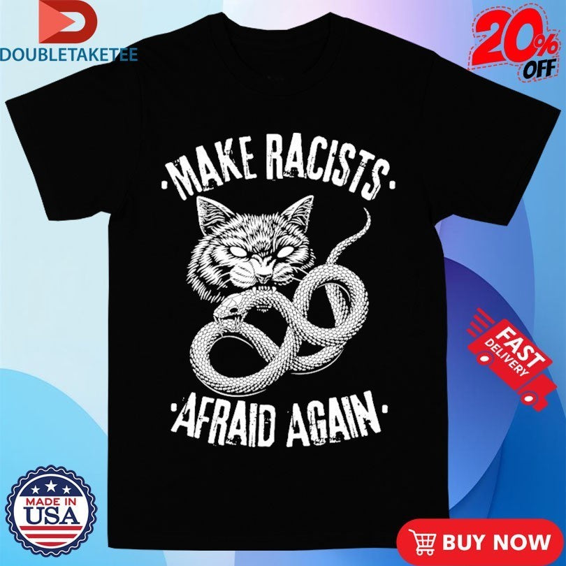Make Racists Afraid Again Snake Cat Shirts