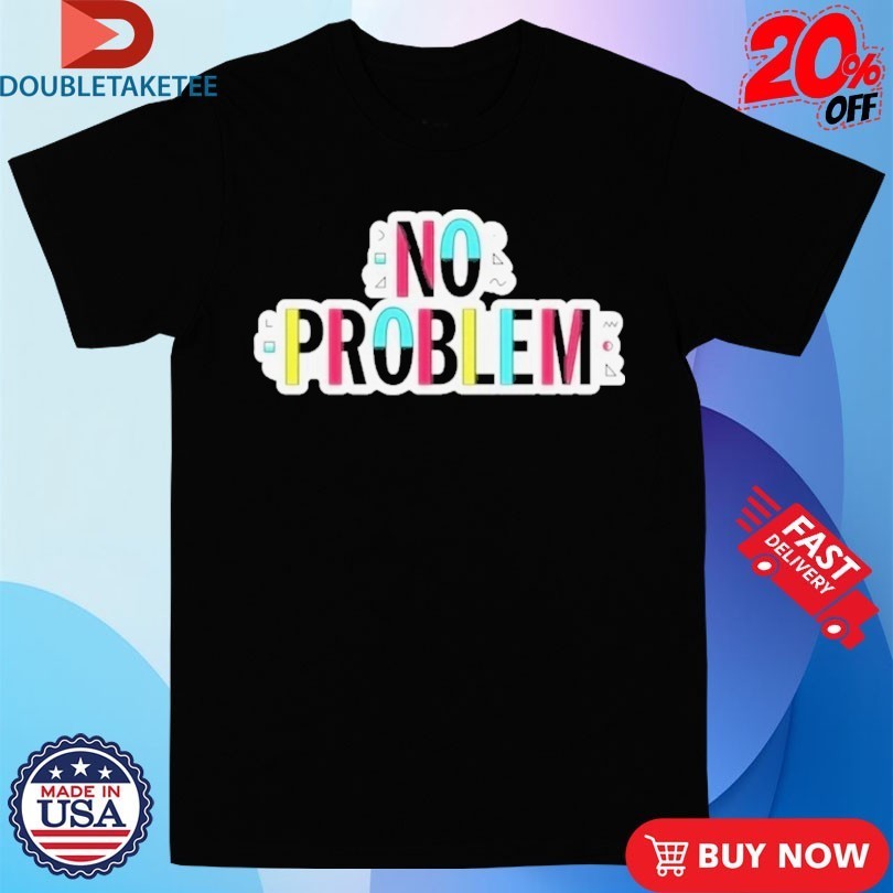 Make Some Noise Josh Ruben No Problem Shirts