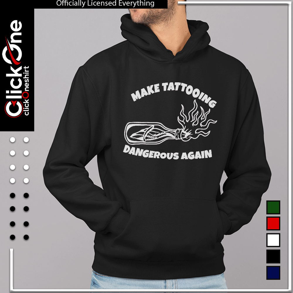 Make tattooing dangerous again shirt