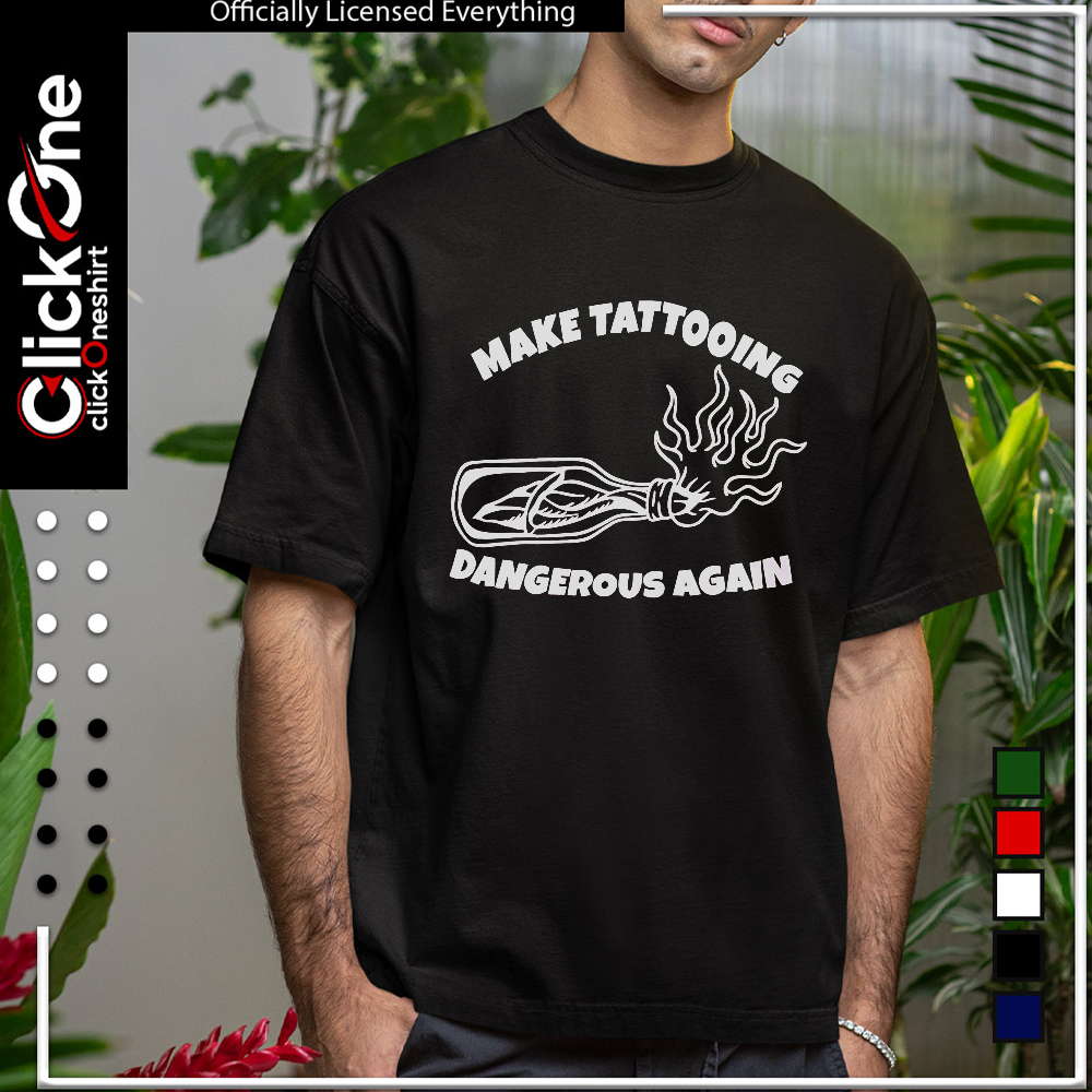 Make tattooing dangerous again shirt