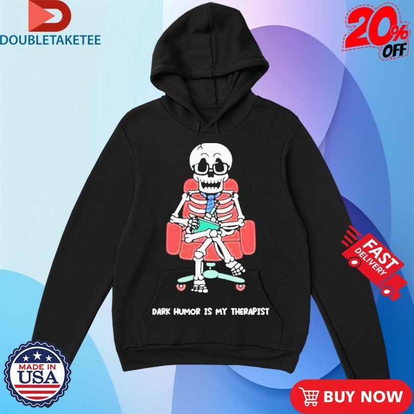 Mandatoryfunday Dark Humor Is My Therapist Skeleton Shirts