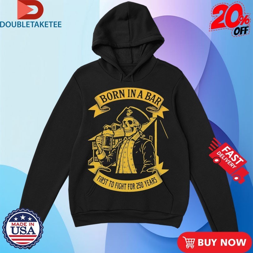 Marines Corps Born In A Bar First To Fight For Skull 250th Birthday Shirts