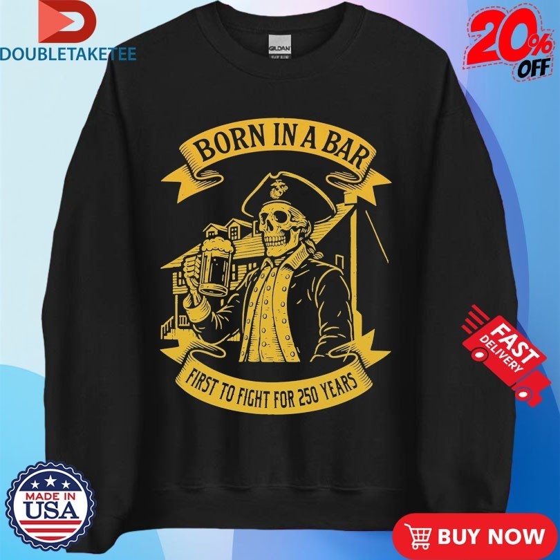 Marines Corps Born In A Bar First To Fight For Skull 250th Birthday Shirts