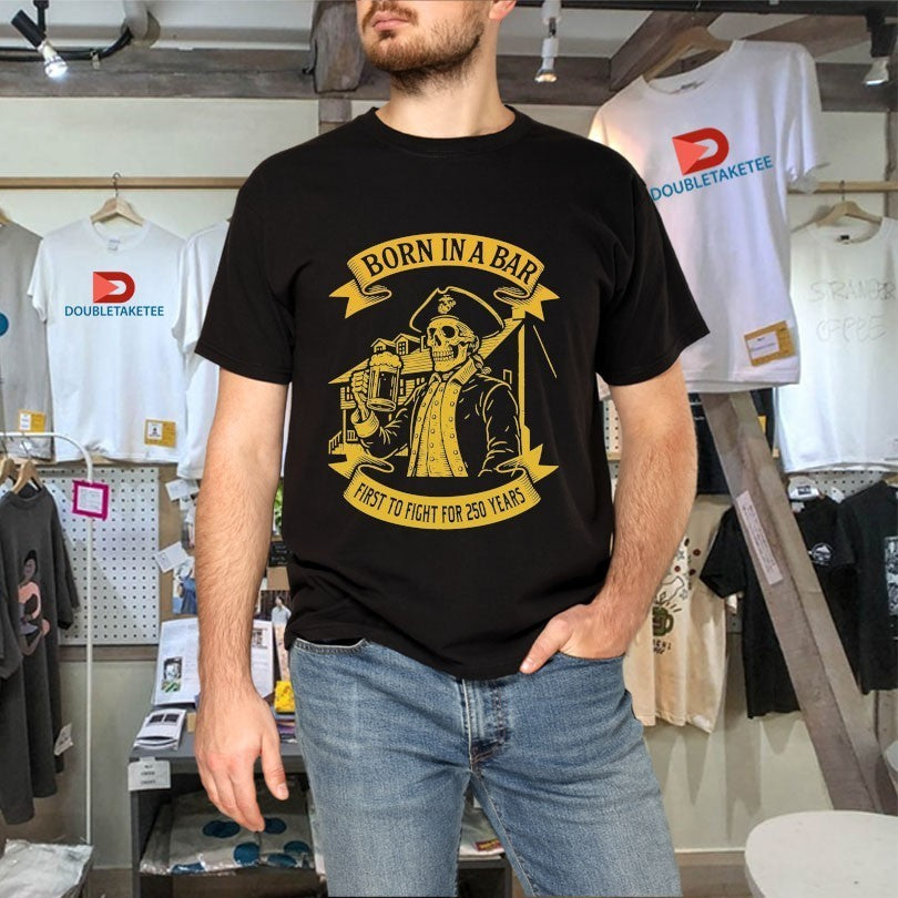 Marines Corps Born In A Bar First To Fight For Skull 250th Birthday Shirts
